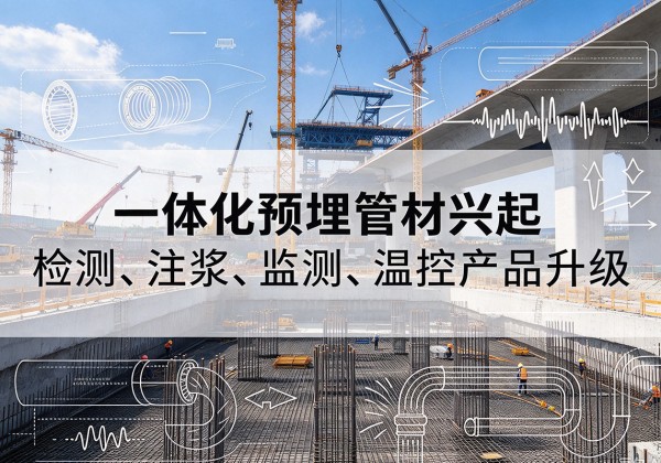龙井一体化管材产品兴起，声测注浆一体管、多功能预埋管应用增多